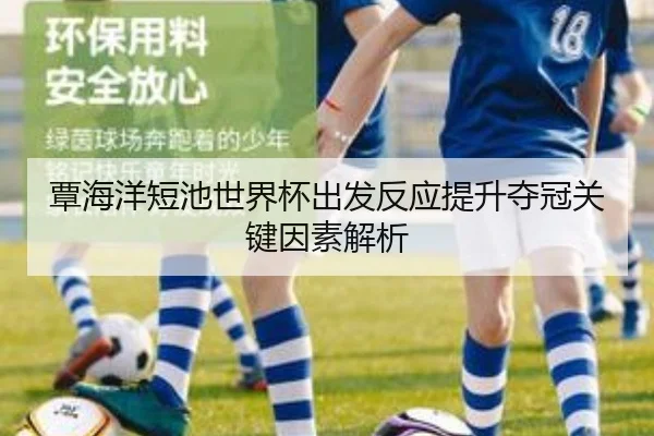 覃海洋短池世界杯出发反应提升夺冠关键因素解析